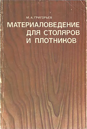Материаловедение для столяров и плотников. Григорьев. — 1980 г