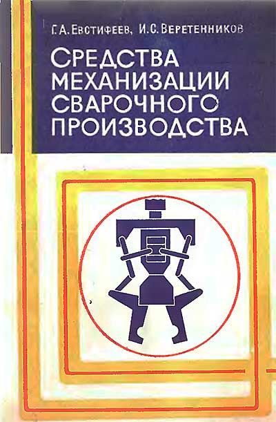 Средства механизации сварочного производства. Евстифеев, Веретенников. — 1977 г