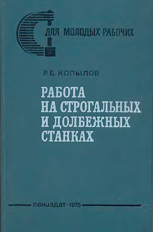 Работа на строгальных и долбёжных станках. Копылов Р. Б. — 1975 г