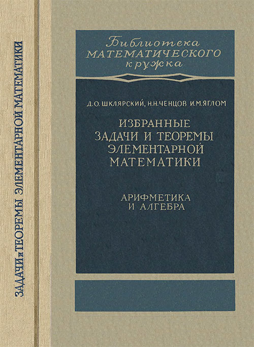 Избранные задачи и теоремы элементарной математики. Арифметика и алгебра. Шклярский, Ченцов, Яглом. — 1965 г