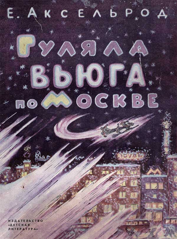 Аксельрод Е. «Гуляла Вьюга по Москве», сказка в стихах. Илл.— И. Кабаков. — 1965 г.