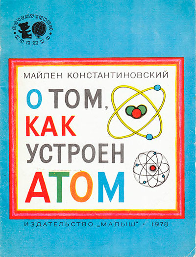 Константиновский М. «О том, как устроен атом». Иллюстрации - Б. Кыштымов. - 1979 г.