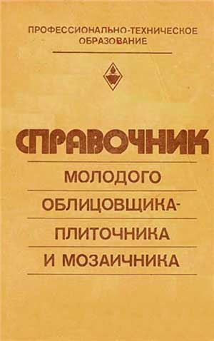 Справочник молодого облицовщика-плиточника и мозаичника. — 1982 г