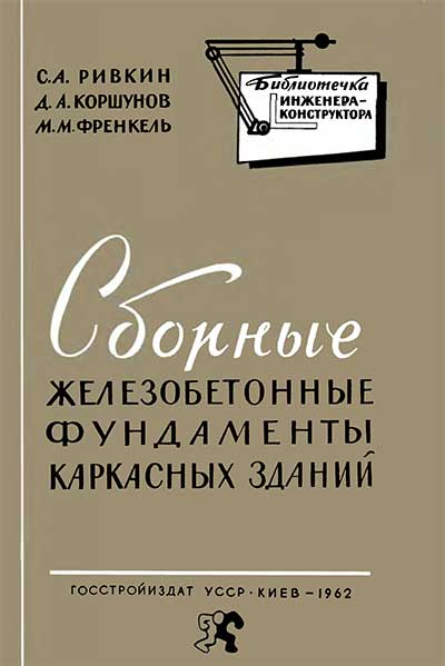 Сборные железобетонные фундаменты каркасных зданий. Ривкин, Коршунов, Френкель. — 1962 г