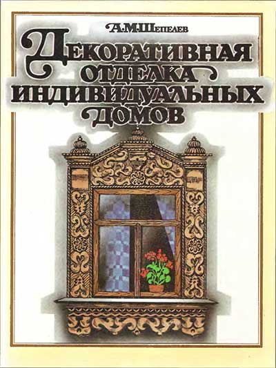 Декоративная отделка индивидуальных домов. Шепелев А. М. — 1992 г