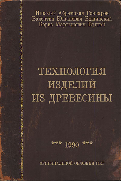 Технология изделий из древесины. Гончаров, Башинский, Буглай. — 1990 г