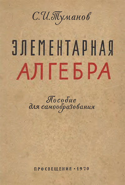 Элементарная алгебра. Пособие для самообразования. Туманов С. И. — 1970 г