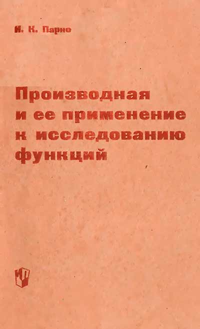 Производная и ее применение к исследованию функций. Пособие для учителей. Парно И. К. — 1968 г