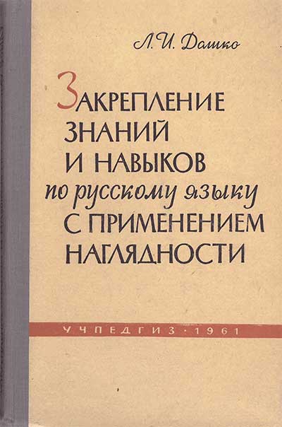 Закрепление знаний и навыков по русскому языку с применением наглядности. Пособие для учителей. Дашко Л. И. — 1961 г