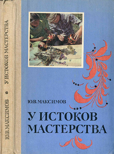 У истоков мастерства (народное искусство в художественном воспитании детей). Максимов Ю. В. — 1983 г