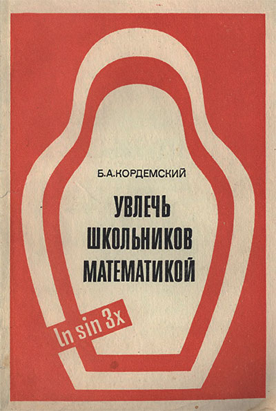 Увлечь школьников математикой. Кордемский Б. А. — 1981 г