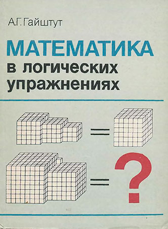 Математика в логических упражнениях. Гайштут А. Г. — 1985 г