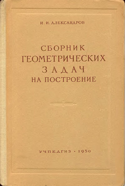 Сборник геометрических задач на построение с решениями. Александров И. И. — 1950 г