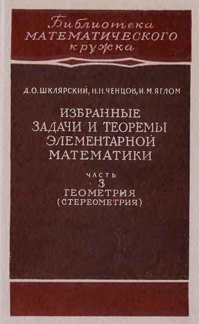 Избранные задачи и теоремы элементарной математики. Геометрия (стереометрия). Ченцов, Шклярский, Яглом. — 1954 г