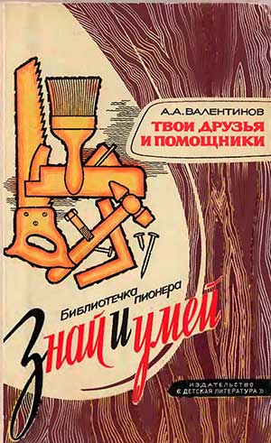 Твои друзья и помощники (инструменты). Валентинов А. — 1976 г