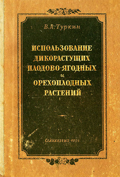 Использование дикорастущих плодово-ягодных и орехоплодных растений. Туркин В. А. — 1954 г