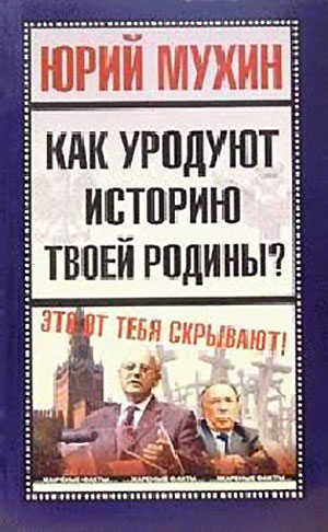 Как уродуют историю твоей Родины. Мухин Ю. И. — 2005 г