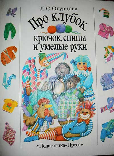 Про клубок, крючок, спицы и умелые руки. Огурцова Л. С. — 1995 г