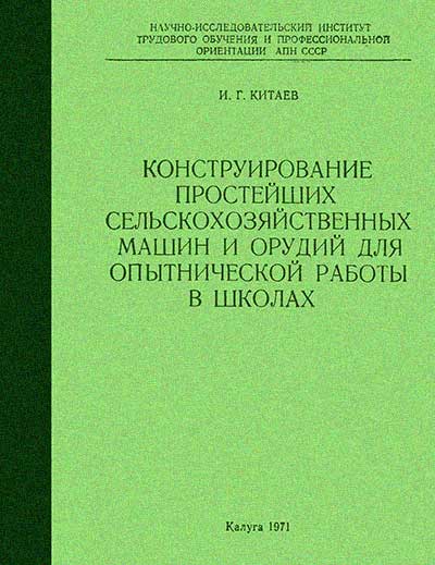 Конструирование простейших сельскохозяйственных машин и орудий для опытнической работы в школах. Китаев И. Г. — 1971 г