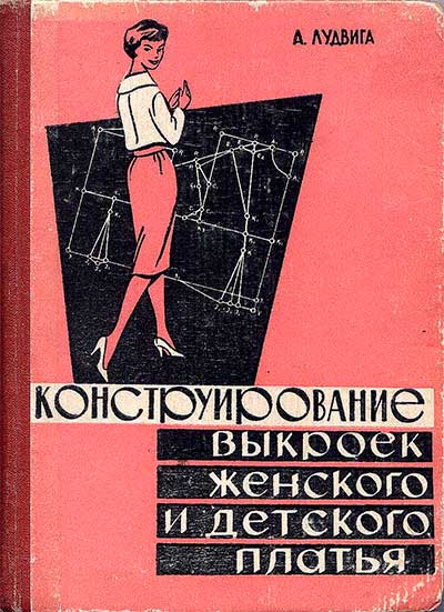 Конструирование выкроек женского и детского платья. Лудвига А. — 1961 г