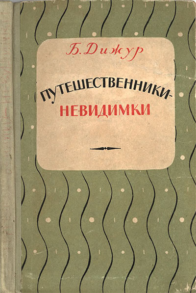 Путешественники-невидимки. Рассказы об элементах. Дижур Б. А. — 1956 г