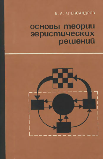 Основы теории эвристических решений (кибернетика). Александров Е. А. — 1975 г