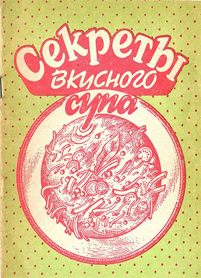 Секреты вкусного супа. Сост.: Барков Ф. А. — 1991 г