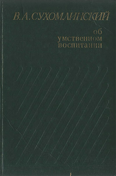 В. А. Сухомлинский об умственном воспитании. — 1983 г